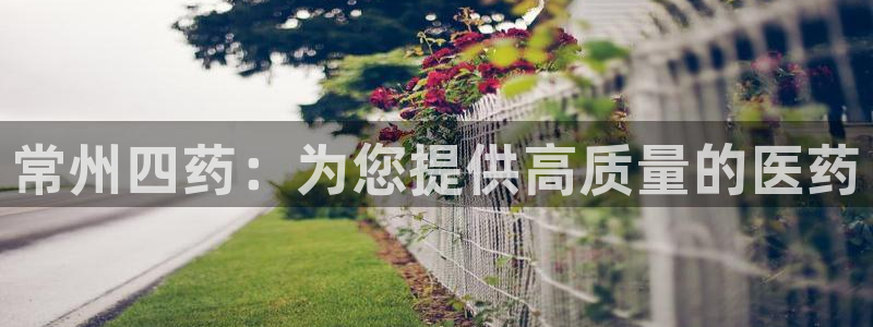 老哥俱乐部是干什么的：常州四药：为您提供高质量的医药