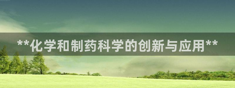 j9九游会老哥俱乐部交流区：**化学和制药科学的创新与应用**