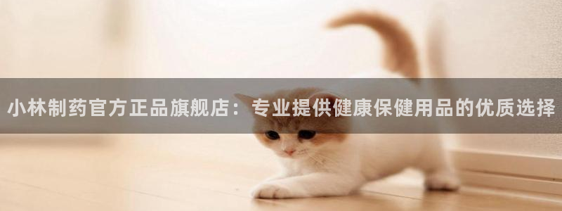 九游会老哥俱乐部必备的交流社区：小林制药官方正品旗舰店：专业提供健康保健用品的优质选择