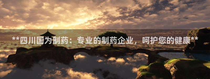 九游会老哥俱乐部必备的交流社区论坛：**四川国为制药：专业的制药企业，呵护您的健康**