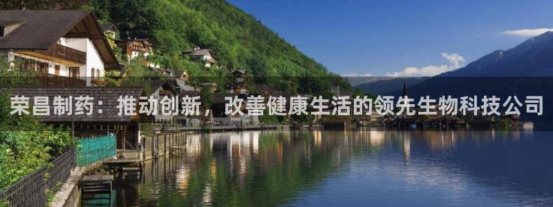 老哥吧九游会：荣昌制药：推动创新，改善健康生活的领先生物科技公司