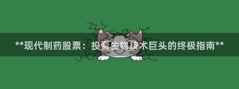 九游老哥俱乐部官网登录网址：**现代制药股票：投资生物技术巨头的终极指南**