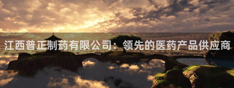 九游老哥俱乐部官网登录：江西普正制药有限公司：领先的医药产品供应商