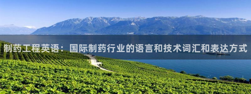 九游会老哥：制药工程英语：国际制药行业的语言和技术词汇和表达方式