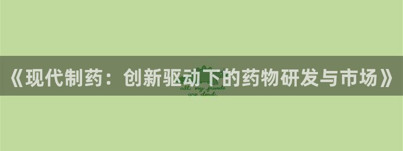 老哥吧九游会：《现代制药：创新驱动下的药物研发与市场》