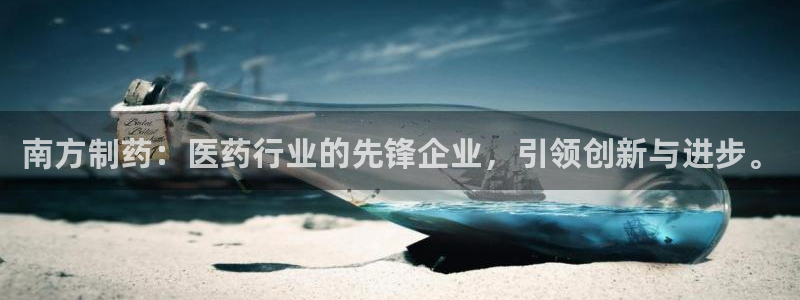 ag九游会老哥俱乐部：南方制药：医药行业的先锋企业，引领创新与进步。