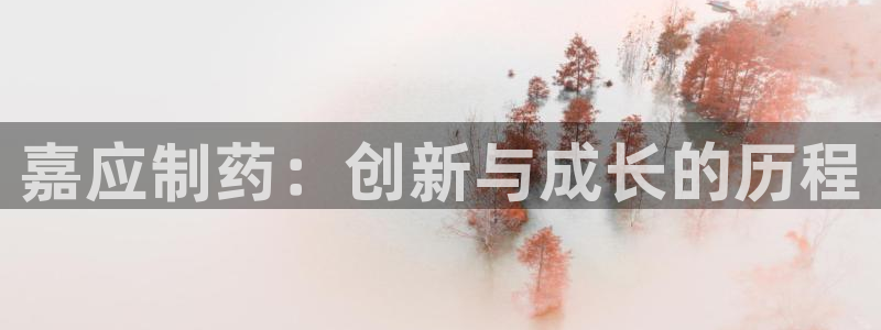 usdt九游会老哥俱乐部：嘉应制药：创新与成长的历程
