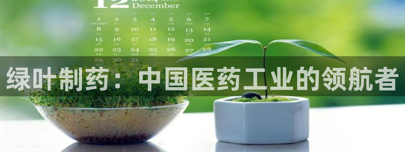 九游会老哥俱乐部必备的交流社区：绿叶制药：中国医药工业的领航者