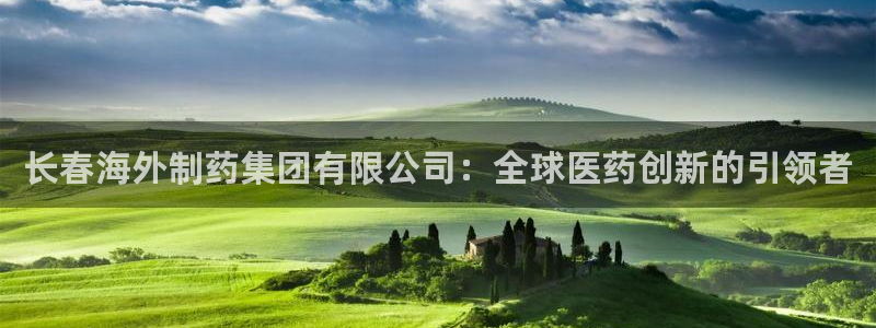 ag九游会老哥俱乐部：长春海外制药集团有限公司：全球医药创新的引领者
